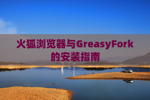 火狐浏览器与GreasyFork的安装指南